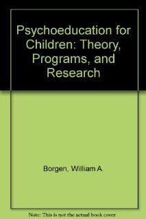 Psychoeducation for Children Theory, Programs, and Research William A. Borgen 9780398044411 Books