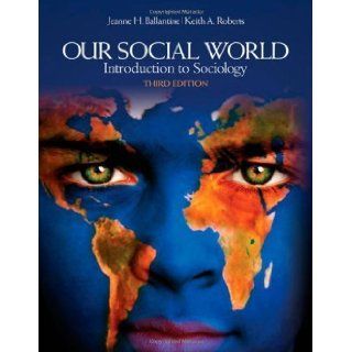 Our Social World Introduction to Sociology 3rd (third) Edition by Ballantine, Jeanne H., Roberts, Keith A. [2010] Books