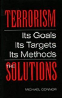 Terrorism The Solutions Its Goals, Its Targets, Its Methods The Solutions Michael Connor 9780873644044 Books