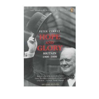 Hope and Glory Britain 1900 2000, Second Edition (Revised) [ HOPE AND GLORY BRITAIN 1900 2000, SECOND EDITION (REVISED) BY Clarke, P. F. ( Author ) Jun 01 2004[ HOPE AND GLORY BRITAIN 1900 2000, SECOND EDITION (REVISED) [ HOPE AND GLORY BRITAIN 1900 20