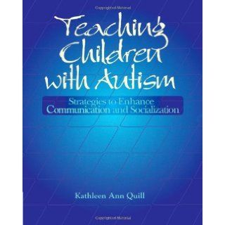 By Kathleen Ann Quill   Teaching Children with Autism Strategies to Enhance Communication and Socialization 1st (first) Edition Quill Kathleen Ann Quill 8580000683004 Books