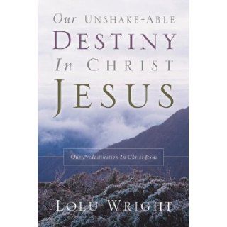 Our Unshake able Destiny In Christ Jesus Lolu Wright 9781594677823 Books