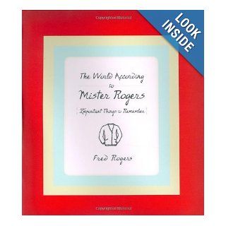 The World According to Mister Rogers Important Things to Remember Fred Rogers 9781401301064 Books