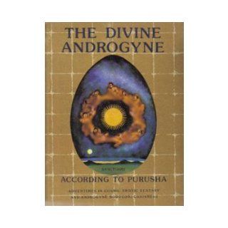 The Divine Androgyne According to Purusha  Adventures in Cosmic Erotic Ecstasy and Androgyne Bodyconsciousness Purusha Books