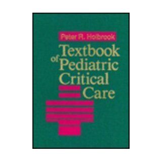 Textbook of Pediatric Critical Care, 1e (9780721623528) Peter R. Holbrook MD  FCCM Books