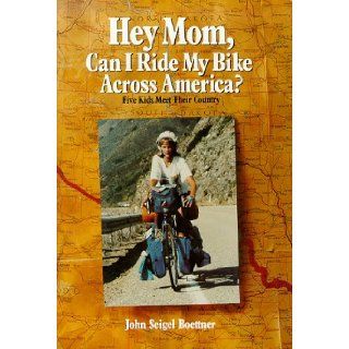 Hey Mom, Can I Ride My Bike Across America? Five Kids Meet Their Country John Seigel Boettner 9780962570773 Books