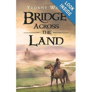Bridge Across the Land Yvonne Wang 9781466917934 Books