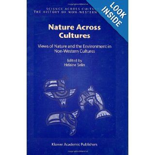 Nature Across Cultures Views of Nature and the Environment in Non Western Cultures (Science Across Cultures The History of Non Western Science) Helaine Selin 9781402012358 Books