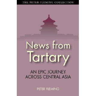 News from Tartary An Epic Journey Across Central Asia (Peter Fleming Collection) Peter Fleming 9781780765037 Books
