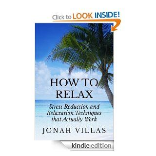How to Relax Stress Reduction and Relaxation Techniques that ACTUALLY Work (Stress Management, How to Relax, Stress Reduction, Relaxation Techniques)   Kindle edition by Jonah Villas. Self Help Kindle eBooks @ .