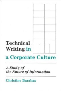 Technical Writing in a Corporate Culture A Study of the Nature of Information (Writing Research) (9780893916640) Christine P. Barabas Books