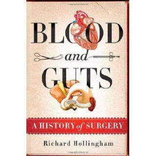 Blood and Guts A History of Surgery by Hollingham, Richard [Thomas Dunne Books, 2009] [Hardcover] Books
