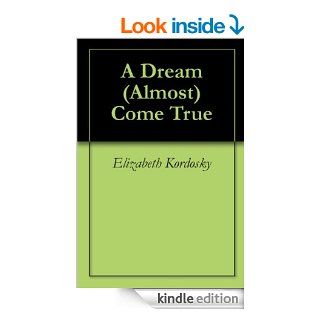 A Dream (Almost) Come True eBook Elizabeth Kordosky Kindle Store