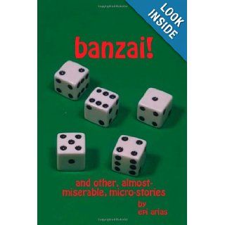 banzai and other, almost miserable, micro stories Epi Arias 9780557042005 Books