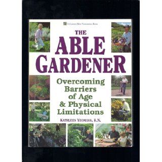 The Able Gardener Overcoming Barriers of Age & Physical Limitations Kathleen Yeomans 9780882667898 Books