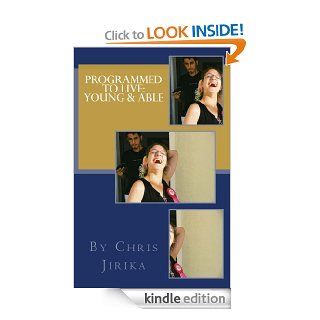 Programmed To Live Young and Able eBook Chris Jirika, Christopher Jirika, Daniel Christian Kindle Store