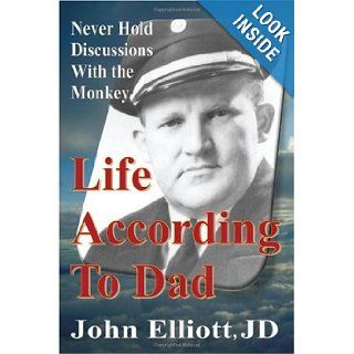 Life According To Dad Never Hold Discussions With The Monkey John Elliott JD 9780981765426 Books