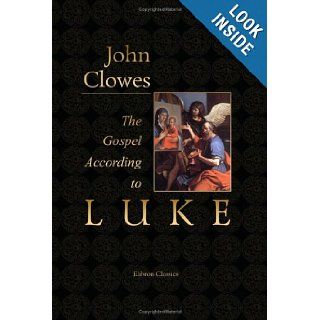 The Gospel According to Luke Translated from the Original Greek, and Illustrated by Extracts from the Theological Writings of That Eminent Servant ofof the Translator Annexed to Each Chapter John Clowes 9781402163807 Books