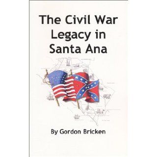 The Civil War Legacy in Santa Ana Gordon Bricken 9781888840438 Books