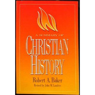 A Summary of Christian History Robert A. Baker 9780805427547 Books
