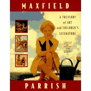 Maxfield Parrish A Treasury of Art and Children's Literature Alma Gilbert, Maxfield Parrish 9780689803000 Books