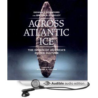 Across Atlantic Ice The Origin of America's Clovis Culture (Audible Audio Edition) Bruce A. Bruce A. Bradley, Denis J. Stanford, Christopher Prince Books