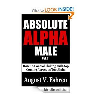 Absolute Alpha Male How to Control Flaking and Stop Coming Across as Too Alpha (Vol. 2)   Kindle edition by August V. Fahren. Health, Fitness & Dieting Kindle eBooks @ .