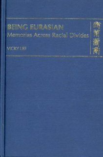 Being Eurasian Memories Across Racial Divides Vicky Lee 9789622096707 Books