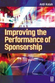 Improving the Performance of Sponsorship Ardi Kolah 9780750655378 Books