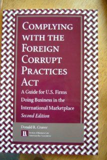 Complying With the Foreign Corrupt Practices Act A Guide for U.S. Firms Doing Business in the International Marketplace (9781570737022) Donald R. Cruver Books