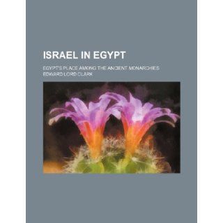 Israel in Egypt; Egypt's place among the ancient monarchies Edward Lord Clark 9781235050862 Books