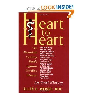 Heart to Heart The Twentieth Century Battle against Cardiac Disease An Oral History Allen B. M.D. Weisse 9780813531571 Books