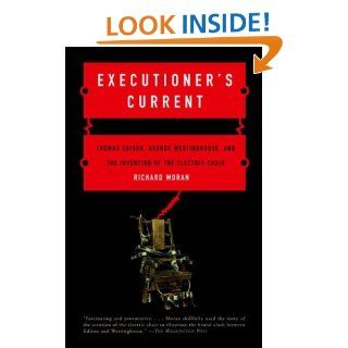 Executioner's Current Thomas Edison, George Westinghouse, and the Invention of the Electric Chair (Vintage) eBook Richard Moran Kindle Store