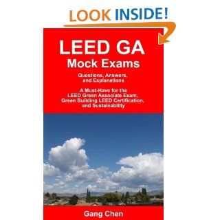LEED GA Mock Exams Questions, Answers, and Explanations A Must Have for the LEED Green Associate Exam, Green Building LEED Certification, and Sustainability (LEED Exam Guide series) eBook Gang Chen Kindle Store