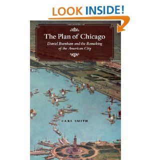 The Plan of Chicago Daniel Burnham and the Remaking of the American City (Chicago Visions and Revisions) eBook Carl Smith Kindle Store