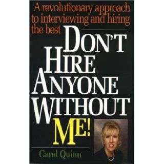 Don't Hire Anyone Without Me A Revolutionary Approach to Interviewing and Hiring the Best Carol Quinn 9781564145772 Books