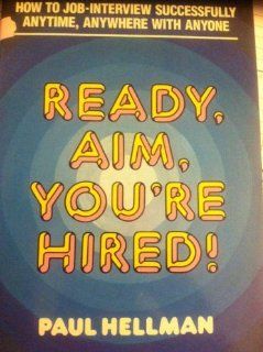 Ready, Aim, You're Hired How to Job Interview Successfully Anytime, Anywhere With Anyone Paul Hellman 9780814476505 Books