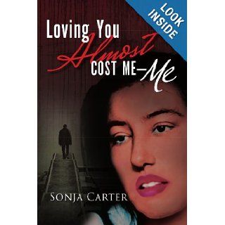 LOVING YOU ALMOST COST ME   ME Sonja Carter 9781453587591 Books