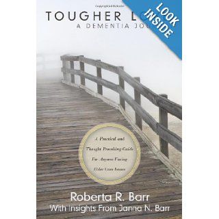 Tougher Love A Dementia Journey A Practical and Thought Provoking Guide For Anyone Facing Elder Care Issues Roberta R. Barr, Janna N. Barr 9781615073597 Books