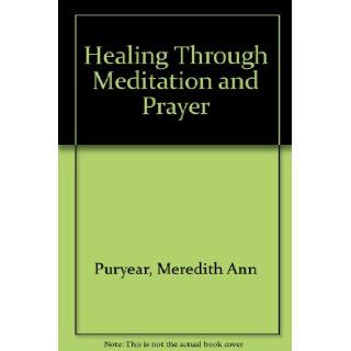 Healing Through Meditation and Prayer Meredith Puryear 9780876041048 Books