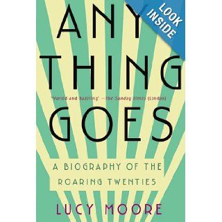 Anything Goes A Biography of the Roaring Twenties Lucy Moore Books