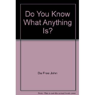 Do You Know What Anything Is? Da Free John 9780913922873 Books