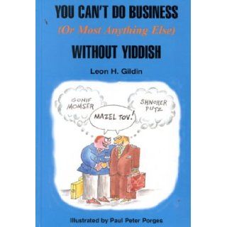 You Can't Do Business (or Most Anything Else) Without Yiddish Leon H. Gildin, Paul Peter Porges 9780781808187 Books