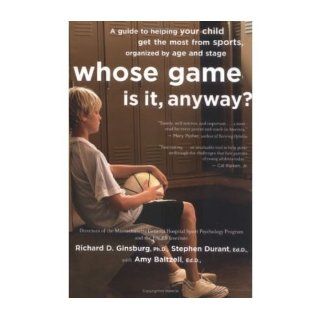 Whose Game Is It, Anyway? A Guide to Helping Your Child Get the Most from Sports, Organized by Age and Stage (Paperback)   Common By (author) Stephen Durant, With Amy Baltzell By (author) Richard D Ginsburg 0884302968615 Books