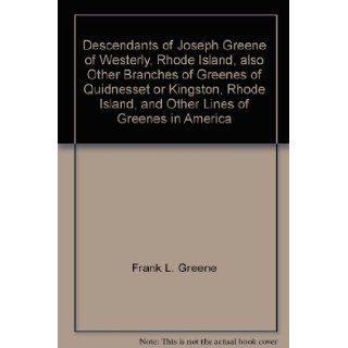 Descendants of Joseph Greene of Westerly, Rhode Island, also Other Branches of Greenes of Quidnesset or Kingston, Rhode Island, and Other Lines of Greenes in America Frank L. Greene 9780788424144 Books