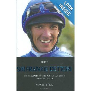 Arise Sir Frankie Dettori The Biography of Britain's Best Loved Champion Jockey Marcus Stead 9781844544141 Books