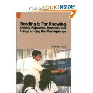 Reading is For Knowing Literacy Acquisition, Retention, and Usage among the Machiguenga (Publications in Language Use and Education, Vol. 1) (9781556710940) Patricia M. Davis Books