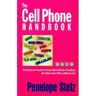 The Cell Phone Handbook Everything You Wanted to Know About Wireless Telephony (But Didn't Know Whom or What to Ask) Penelope Stetz 9781890154127 Books