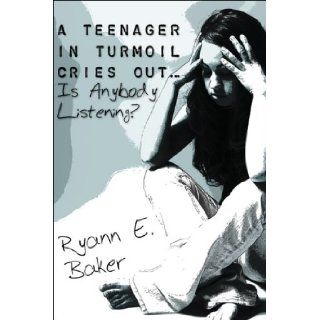 A Teenager in Turmoil Cries OutIs Anybody Listening? Ryann E. Baker 9781604414356 Books