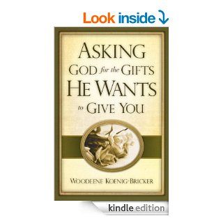 Asking God for the Gifts He Wants to Give You   Kindle edition by Woodeene Koenig Bricker. Religion & Spirituality Kindle eBooks @ .